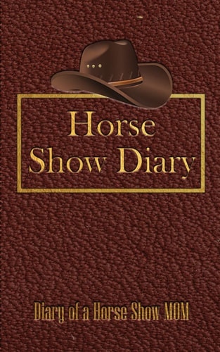 Horse Show Diary Diary of a Horse Show Mom