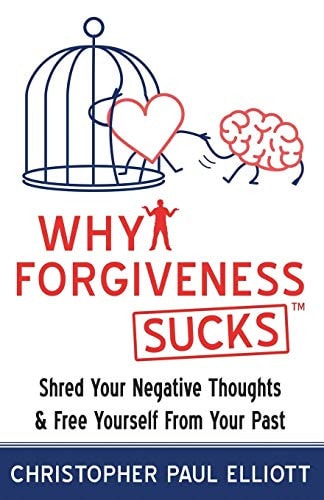 Why Forgiveness Sucks(TM) Shred Your Negative Thoughts & Free Yourself from Your Past