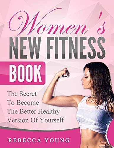 Women's New Fitness Book The Secret To Become The Better Healthy Version Of Yourself