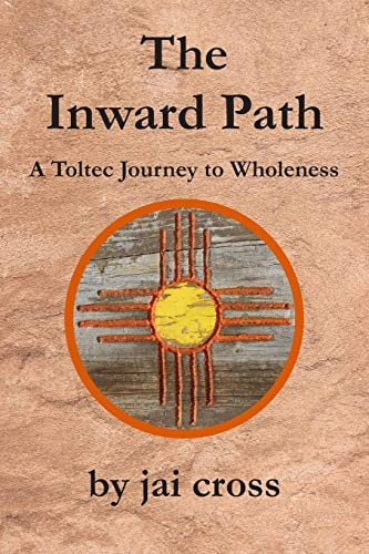 The Inward Path A Toltec Journey to Wholeness