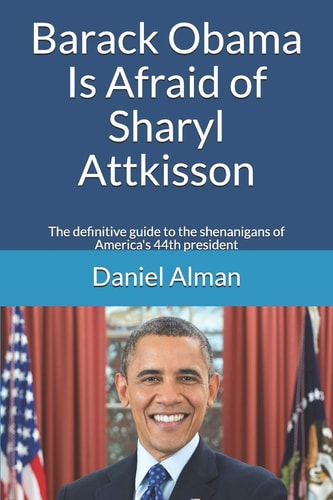 Barack Obama Is Afraid of Sharyl Attkisson The Definitive Guide to the Shenanigans of America's 44th President