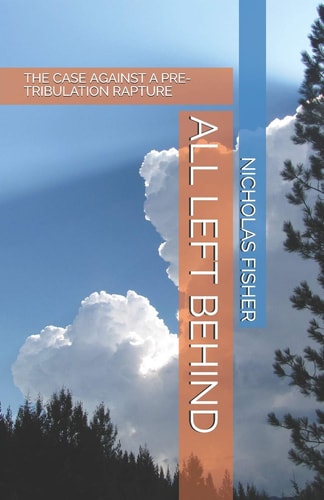 All Left Behind The Case Against a Pre-Tribulation Rapture