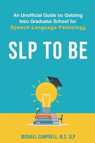 SLP To Be An Unofficial Guide to Getting Into Graduate School for Speech-Language Pathology
