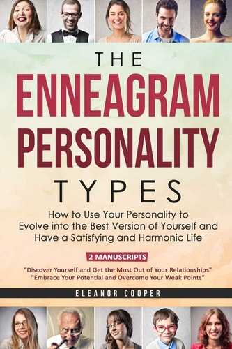 The Enneagram Personality Types How to Use Your Personality to Evolve Into the Best Version of Yourself and Have a Satisfying and Harmonic Life