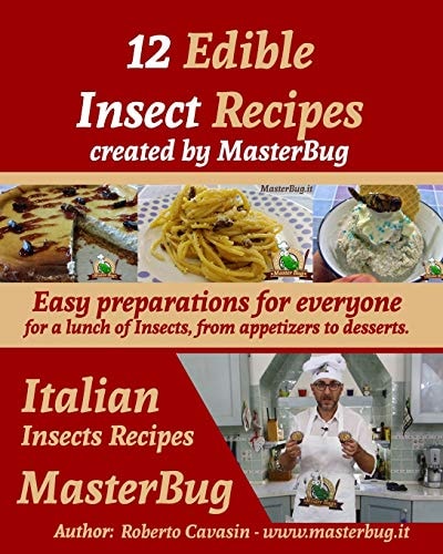12 Edible Insect Recipes Created by MasterBug Easy Preparations for Everyone for a Lunch of Insects, from Appetizers to Desserts.