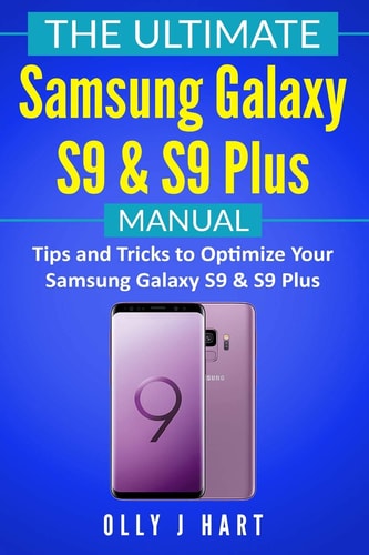 The Ultimate Samsung Galaxy S9 and S9 Plus Manual Tips and Tricks to Optimize Your Samsung Galaxy S9 and S9 Plus