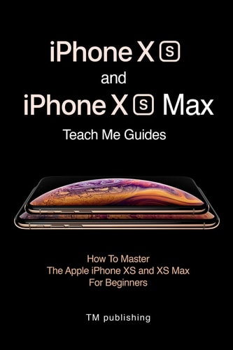 IPhone XS and IPhone XS Max Guides: How to Master for Beginners