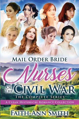 Mail Order Bride Nurses Of The Civil War: The Complete Series: A Clean Historical Romance Collection