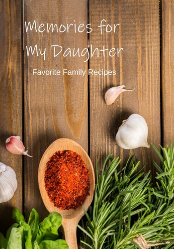 Memories for My Daughter Our Favorite Family Recipes