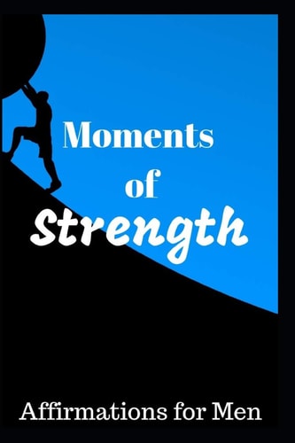 Moments of Strength Affirmations for Men