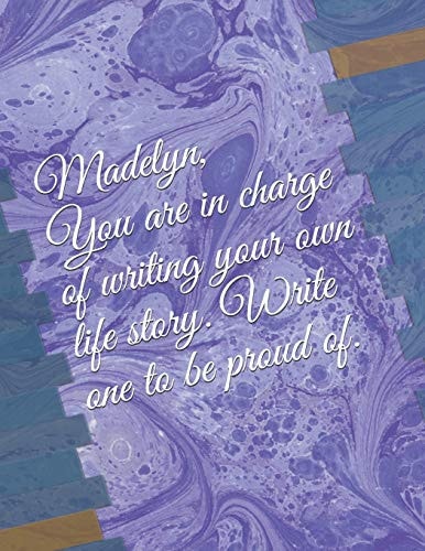 Madelyn You Are in Charge of Writing Your Own Life Story. Write One to Be Proud Of.