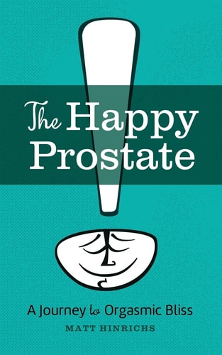 The Happy Prostate A Journey to Orgasmic Bliss