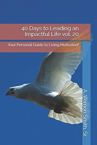 40 Days to Leading an Impactful Life Vol. 20 Your Personal Guide to Living Motivated!