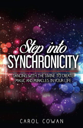 Step Into Synchronicity Dancing with the Divine to Create Magic and Miracles in Your Life