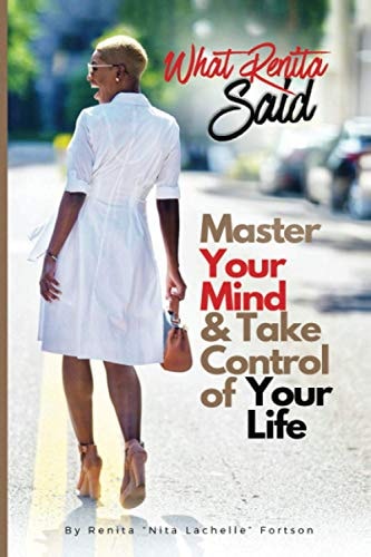 What Renita Said Master Your Mind and Take Control of Your Life!