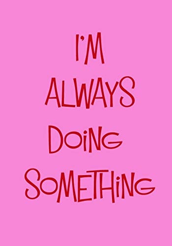 I'm Always Doing Something Getting Your Busy Life Organized In 2019