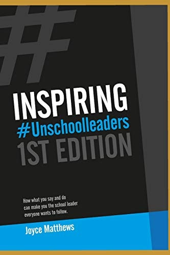 Inspiring #unschoolleaders How What You Say and Do Can Make You the School Leader Everyone Wants to Follow