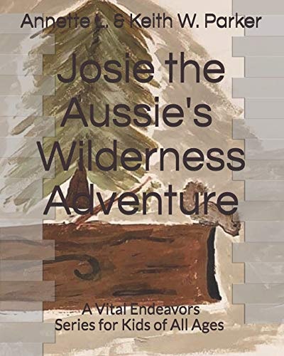Josie the Aussie's Wilderness Adventure A Vital Endeavors Series for Kids of All Ages