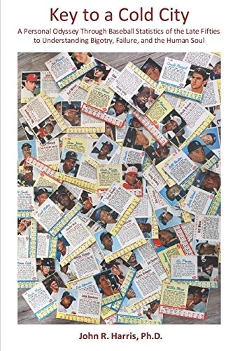 Key to a Cold City A Personal Odyssey Through Baseball Statistics of the Late Fifties to Understanding Bigotry, Failure, and the Human Soul