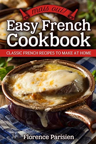 Mais Oui! Easy French Cookbook Classic French Recipes to Make at Home