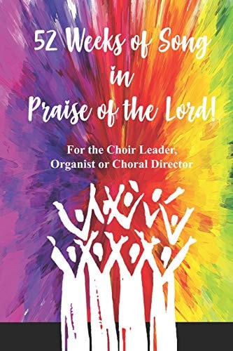 52 Weeks of Song in Praise of the Lord For the Choir Leader, Organist Or Choral Director