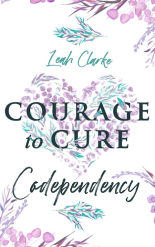 Courage to Cure Codependency Healthy Detachment Strategies to Overcome Jealousy in Relationships, Stop Controlling Others, Boost Your Self Esteem, and Be Codependent No More