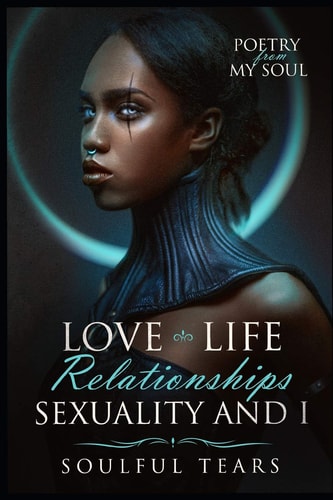 Love, Life, Relationships, Sexuality, and I Poems from My Soul