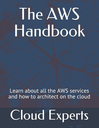 The Aws Handbook Learn about All the Aws Services and How to Architect on the Cloud