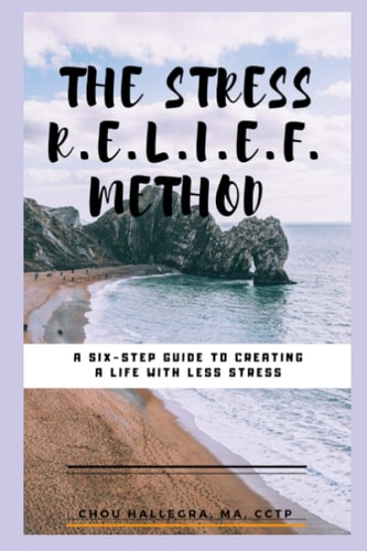 The Stress R. E. L. I. E. F. Method A Six-Step Guide to Creating a Life with Less Stress