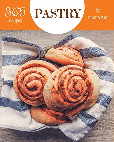 Pastry 365 Enjoy 365 Days with Amazing Pastry Recipes in Your Own Pastry Cookbook! [book 1]