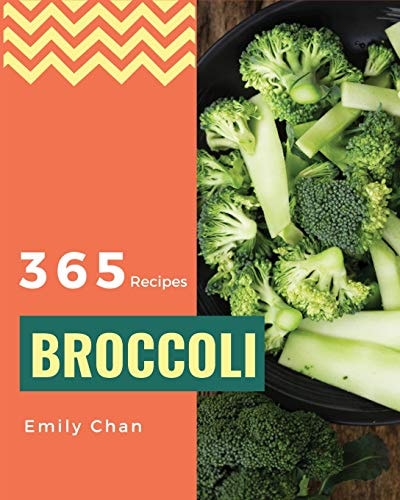 Broccoli Recipes 365 Enjoy 365 Days with Amazing Broccoli Recipes in Your Own Broccoli Cookbook! [book 1]