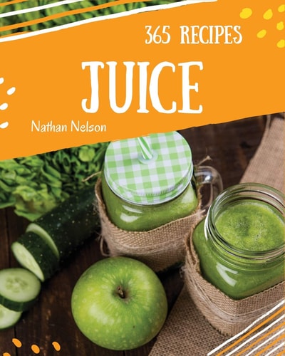 Juice 365 Enjoy 365 Days with Amazing Juice Recipes in Your Own Juice Cookbook! [book 1]