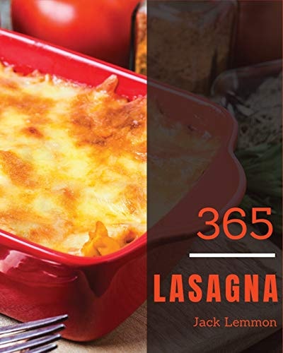 Lasagna 365 Enjoy 365 Days with Amazing Lasagna Recipes in Your Own Lasagna Cookbook! [Book 1]
