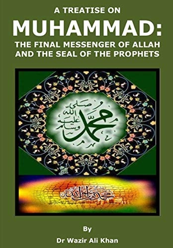 A Treatise on Muhammad The Final Messenger of Allah and the Seal of the Prophets