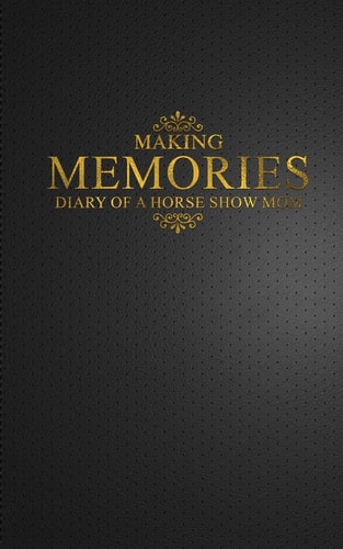 Making Memories Diary of a Horse Show Mom