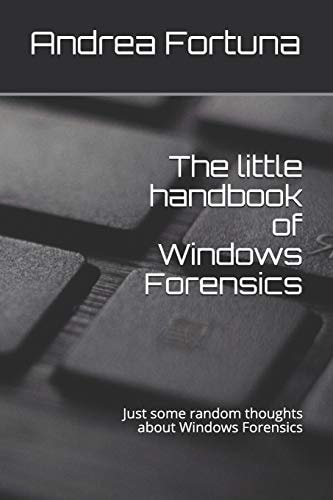 The Little Handbook of Windows Forensics Just Some Random Thoughts about Windows Forensics