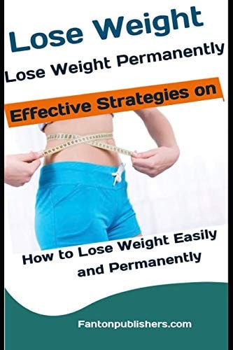 Lose Weight Lose Weight Permanently: Effective Strategies on How to Lose Weight Easily and Permanently
