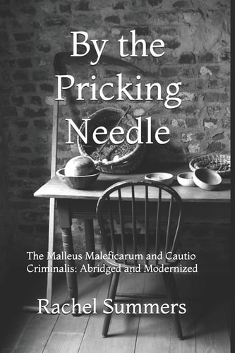 By the Pricking Needle The Malleus Maleficarum and Cautio Criminalis: Abridged and Modernized