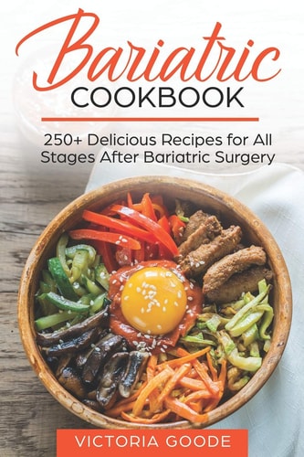 Bariatric Cookbook 250+ Delicious Recipes for All Stages After Bariatric Surgery. All Recipes You Need in One Book! CLEAR LIQUIDS, THICKER LIQUIDS, SOFT PUREED and REGULAR FOOD