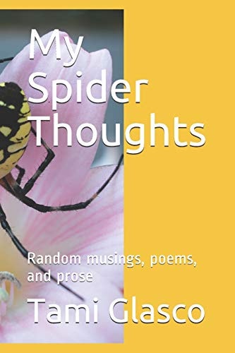 My Spider Thoughts Random Musings, Poems, and Prose