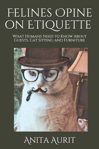 Felines Opine on Etiquette What Humans Need to Know About Guests, Cat Sitting and Furniture