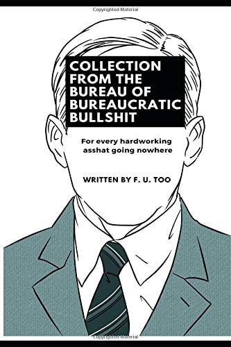 Collection from the Bureau of Bureaucratic Bullshit For Every Hardworking Asshat Going Nowhere