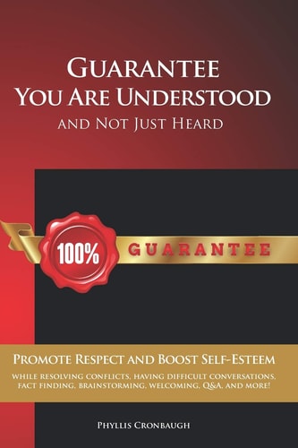 Guarantee You Are Understood and Not Just Heard Promote Respect and Boost Self-Esteem While Resolving Conflicts, Having Difficult Conversations, Fact Finding, Brainstorming, Welcoming, Q&a, and More!