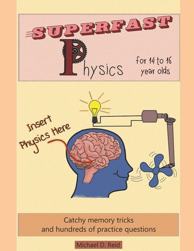 Superfast Physics for 14 to 16 Year Olds Catchy Memory Tricks and Hundreds of Practice Questions