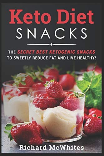 Keto Diet Snacks The Secret Best Ketogenic Snacks to Sweetly Reduce Fat and Live Healthy!
