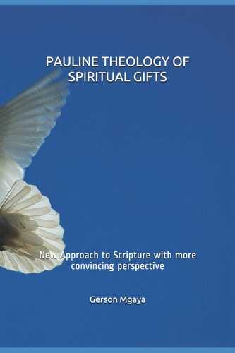 Pauline Theology of Spiritual Gifts New Approach to Scripture with More Convincing Perspective