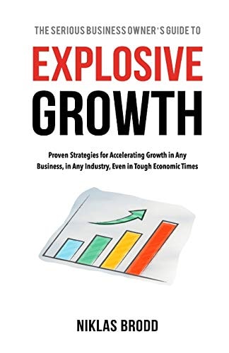 Explosive Growth Proven Strategies for Accelerating Growth in Any Business, in Any Industry, Even in Tough Economic Times