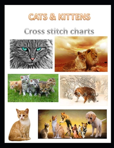Cats & Kittens Cross Stitch Charts Six Cross Stitch Charts with Easy to Follow Symbols and Keys Featuring Both Domestic and Wild Cats in a Large 8. 5 X 11 Book