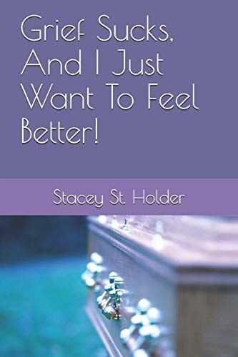 Grief Sucks, And I Just Want To Feel Better!