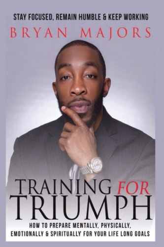 Training For Triumph How to Prepare Mentally, Physically, Emotionally and Spiritually for Your Life Long Goals